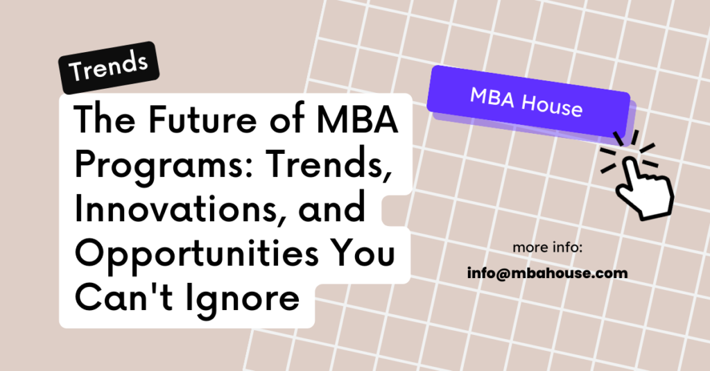 The Future of MBA Programs: Trends, Innovations, and Opportunities You Can't Ignore by MBA House
